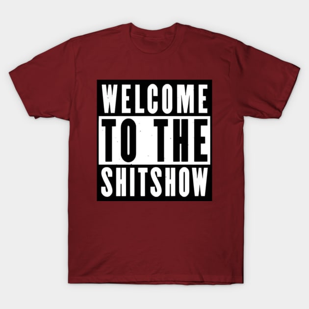 Welcome to the shitshow! T-Shirt by Dylante